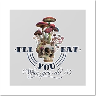 I'll eat you when I die Posters and Art